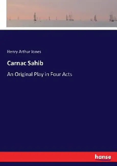 Carnac Sahib: An Original Play in Four Acts by Henry Arthur Jones