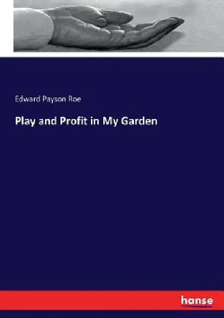 Play and Profit in My Garden by Edward Payson Roe