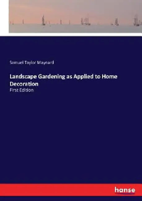 Landscape Gardening as Applied to Home Decoration: First Edition by Samuel Taylor Maynard