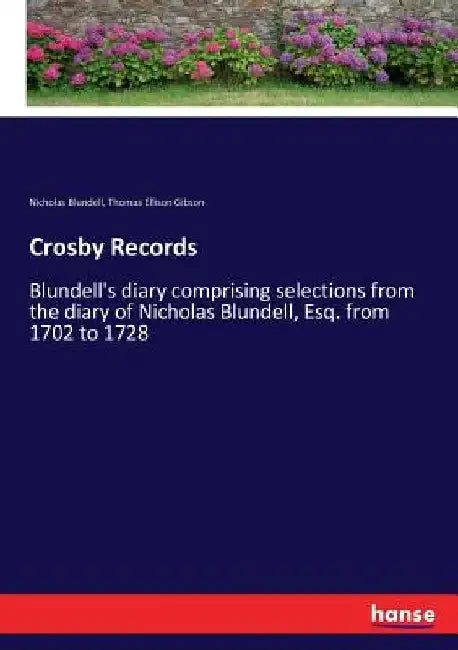 Crosby Records: Blundell's diary comprising selections from the diary of Nicholas Blundell, Esq. from 1702 to 1728 by Nicholas Blundell
