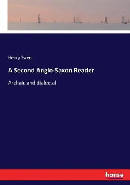 A Second Anglo-Saxon Reader: Archaic and dialectal by Henry Sweet