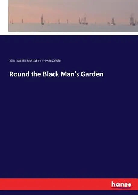 Round the Black Man's Garden by Colvile Zélie I. Richaud de Préville