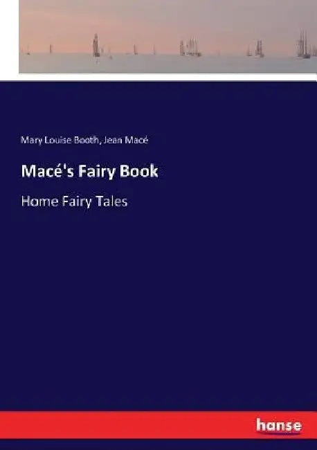 Macé's Fairy Book: Home Fairy Tales by Mary Louise Booth
