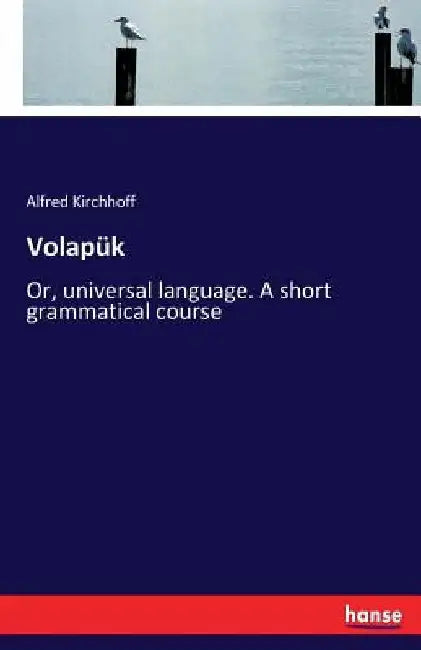 Volapük: Or, universal language. A short grammatical course by Alfred Kirchhoff