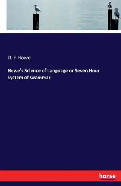 Howe's Science of Language or Seven Hour System of Grammar by D. P. Howe