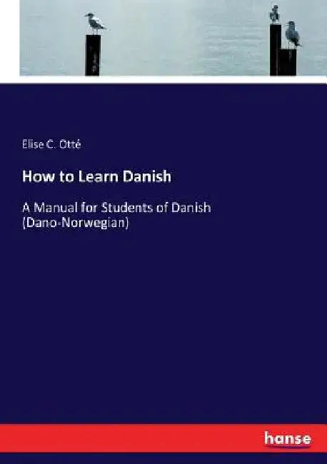How to Learn Danish: A Manual for Students of Danish (Dano-Norwegian) by Elise C. Otté