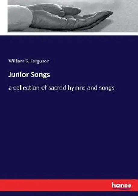 Junior Songs: a collection of sacred hymns and songs by William S. Ferguson