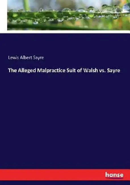 The Alleged Malpractice Suit of Walsh vs. Sayre by Lewis Albert Sayre