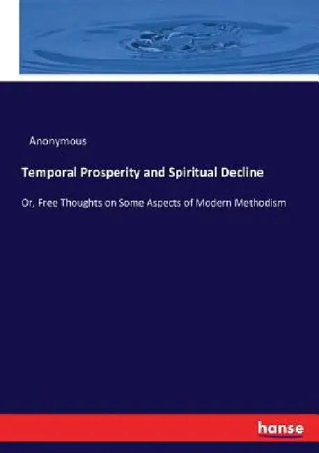 Temporal Prosperity and Spiritual Decline: Or, Free Thoughts on Some Aspects of Modern Methodism by Anonymous