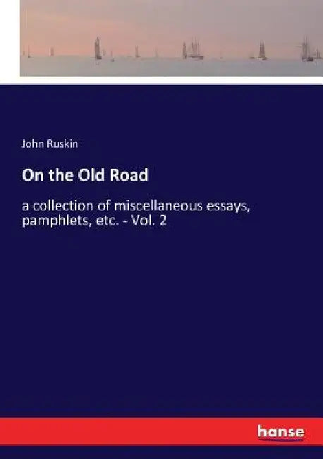 On the Old Road: a collection of miscellaneous essays, pamphlets, etc. - Vol. 2 by John Ruskin
