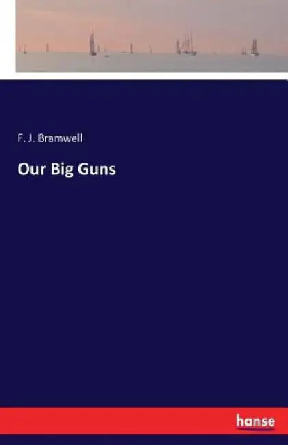 Our Big Guns by F. J. Bramwell