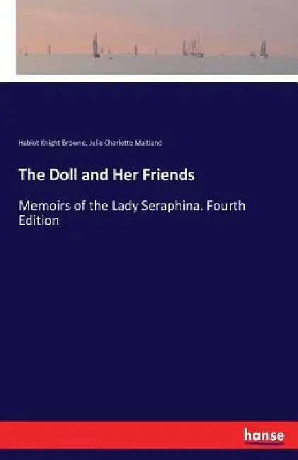 The Doll and Her Friends: Memoirs of the Lady Seraphina. Fourth Edition by Hablot Knight Browne