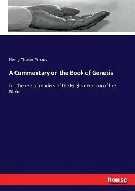 A Commentary on the Book of Genesis: for the use of readers of the English version of the Bible by Henry Charles Groves