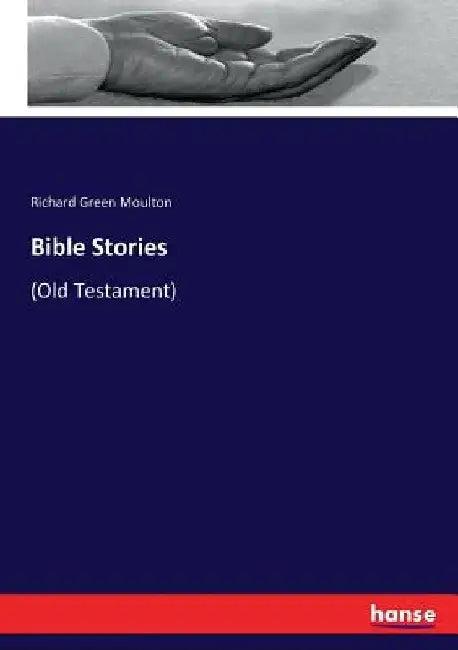 Bible Stories: (Old Testament) by Richard Green Moulton