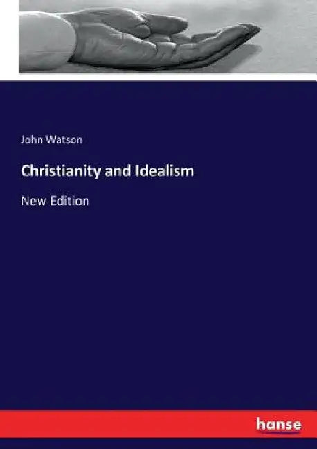 Christianity and Idealism: New Edition by John Watson