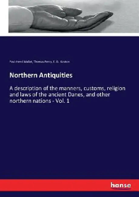 Northern Antiquities: A description of the manners, customs, religion and laws of the ancient Danes, and other northern nations - Vol. 1 by Thomas Percy