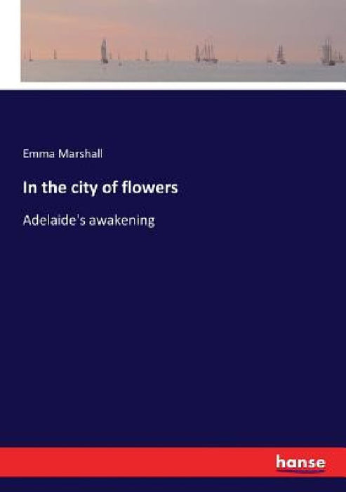 In the city of flowers: Adelaide's awakening by Emma Marshall