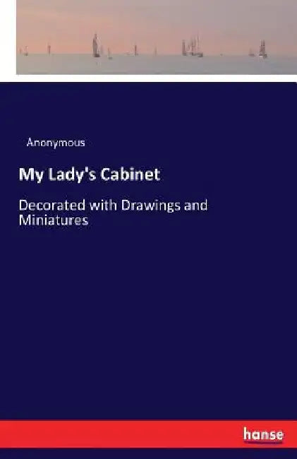 My Lady's Cabinet: Decorated with Drawings and Miniatures by Anonymous