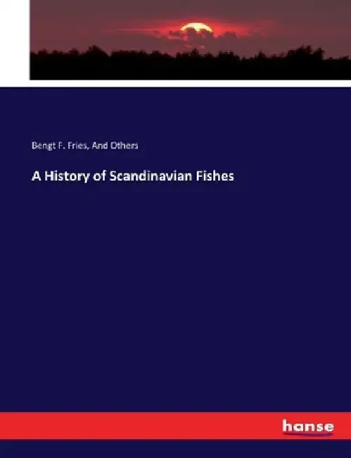 A History of Scandinavian Fishes by Bengt F. Fries