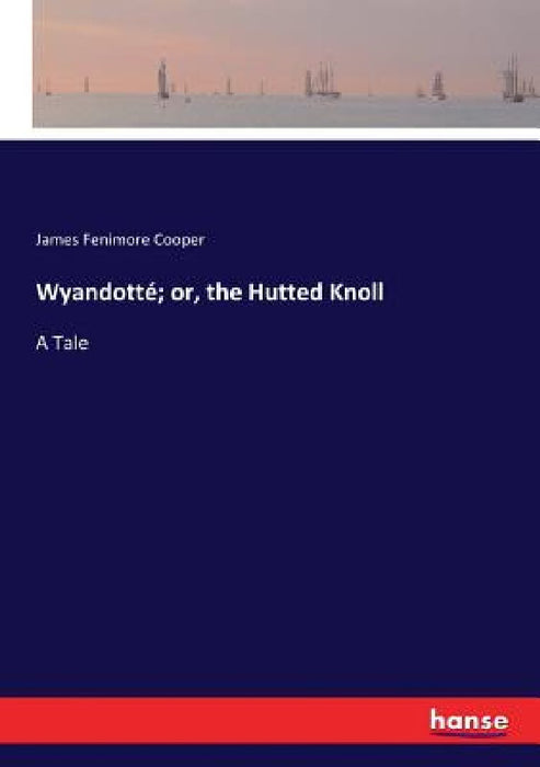 Wyandotté; or, the Hutted Knoll: A Tale by James Fenimore Cooper