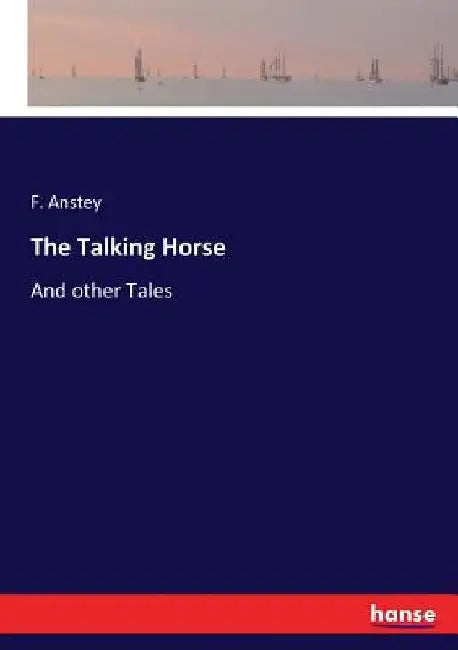 The Talking Horse: And other Tales by F. Anstey