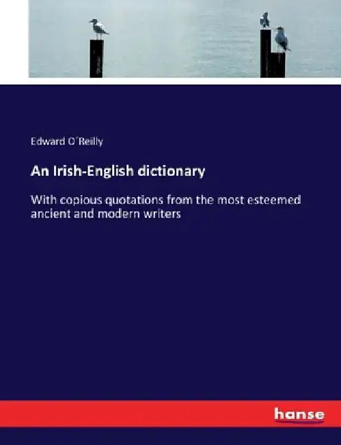 An Irish-English dictionary: With copious quotations from the most esteemed ancient and modern writers by Edward O´reilly