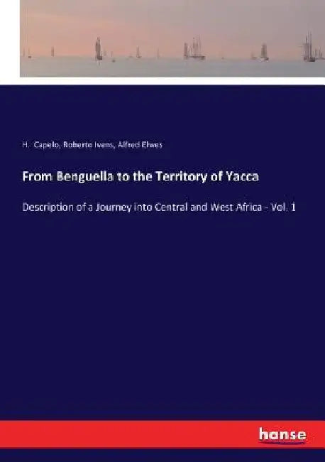 From Benguella to the Territory of Yacca: Description of a Journey into Central and West Africa - Vol. 1 by Alfred Elwes
