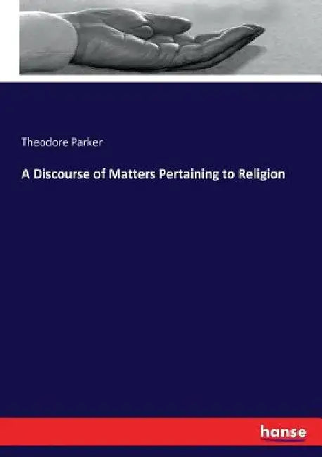 A Discourse of Matters Pertaining to Religion by Theodore Parker
