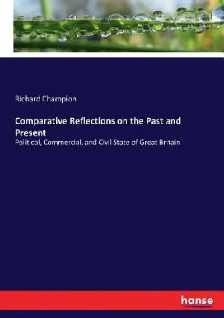Comparative Reflections on the Past and Present: Political, Commercial, and Civil State of Great Britain by Richard Champion