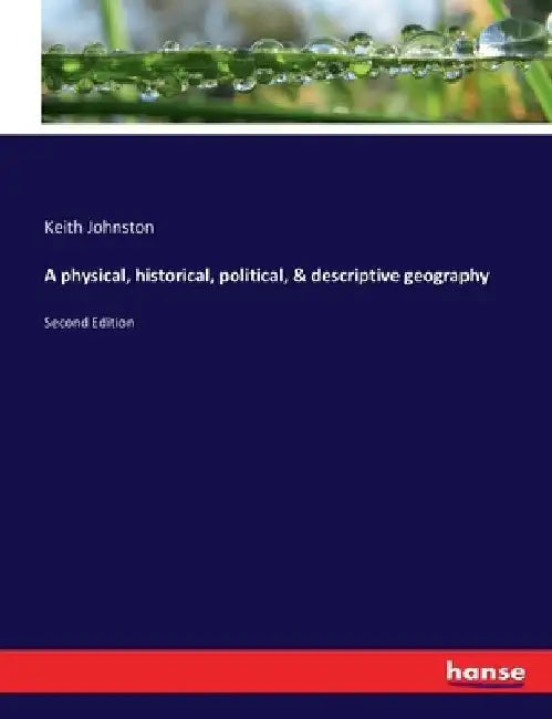 A physical, historical, political, & descriptive geography: Second Edition by Keith Johnston