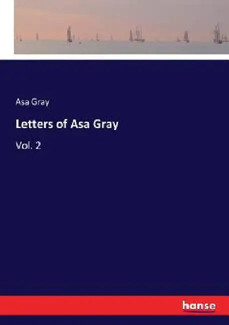 Letters of Asa Gray: Vol. 2 by Asa Gray