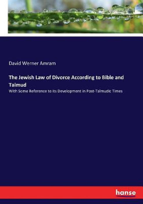 The Jewish Law of Divorce According to Bible and Talmud: With Some Reference to its Development in Post-Talmudic Times by David Werner Amram