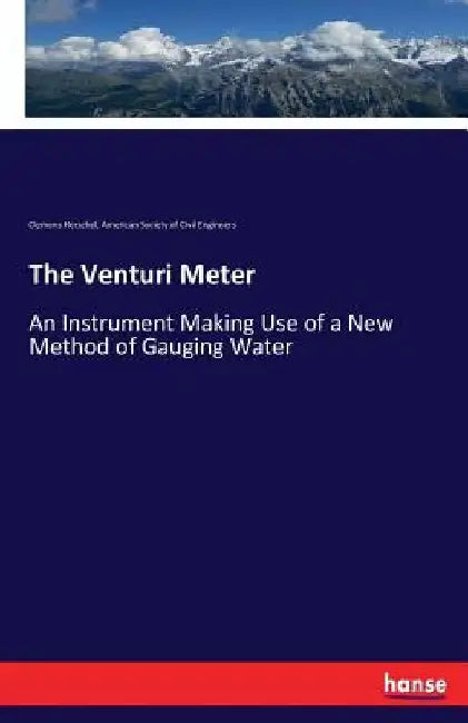 The Venturi Meter: An Instrument Making Use of a New Method of Gauging Water by Clemens Herschel