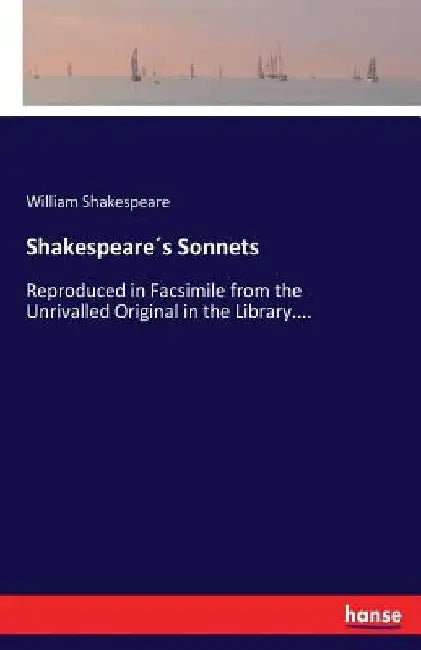 Shakespeare´s Sonnets: Reproduced in Facsimile from the Unrivalled Original in the Library.... by William Shakespeare