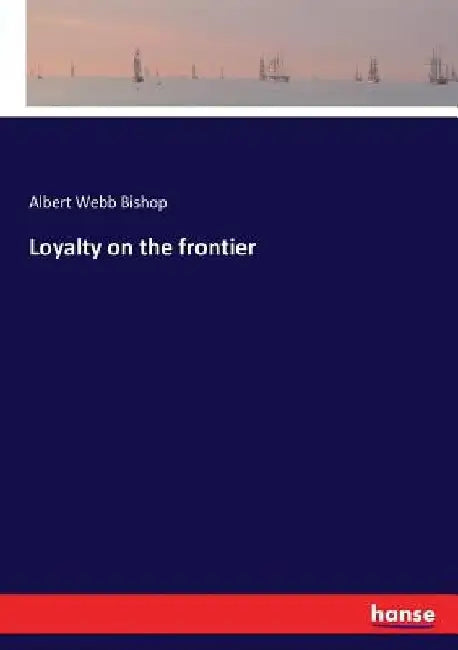 Loyalty on the frontier by Albert Webb Bishop