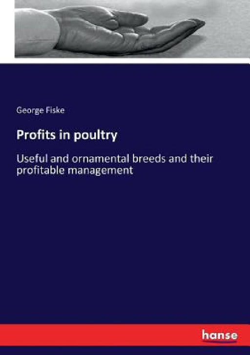 Profits in poultry: Useful and ornamental breeds and their profitable management by George Fiske