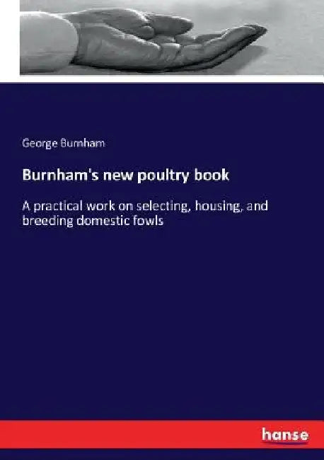 Burnham's new poultry book: A practical work on selecting, housing, and breeding domestic fowls by George Burnham