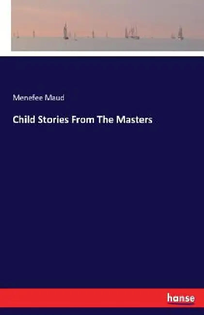 Child Stories From The Masters by Menefee Maud