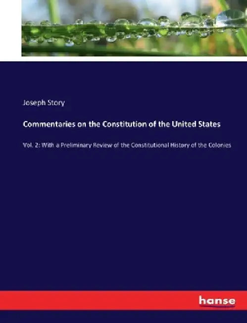Commentaries on the Constitution of the United States: Vol. 2: With a Preliminary Review of the Constitutional History of the Colonies by Joseph Story