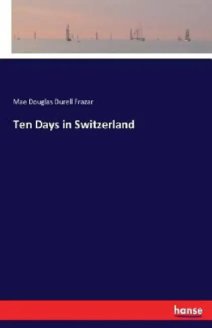 Ten Days in Switzerland by Mae Douglas Durell Frazar