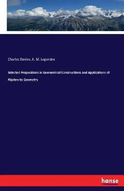 Selected Propositions in Geometrical Constructions and Applications of Algebra to Geometry by Charles Davies