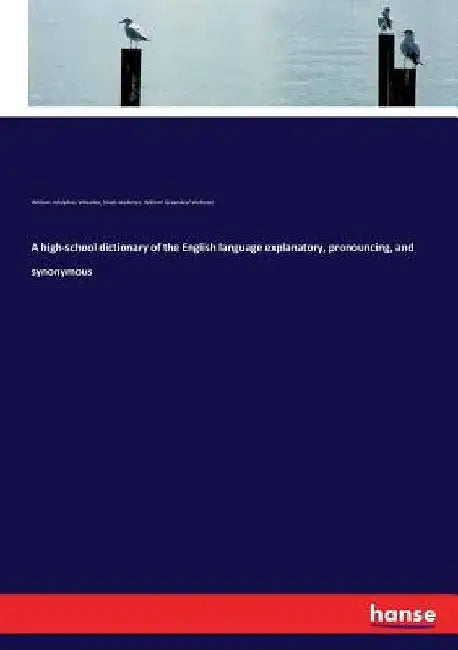 A high-school dictionary of the English language explanatory, pronouncing, and synonymous by Noah Webster