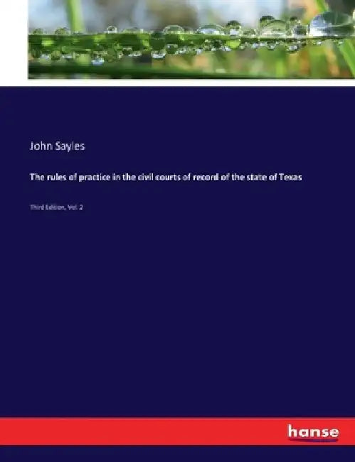 The rules of practice in the civil courts of record of the state of Texas: Third Edition, Vol. 2 by John Sayles