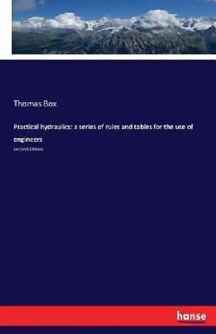 Practical hydraulics: a series of rules and tables for the use of engineers: Second Edition by Thomas Box