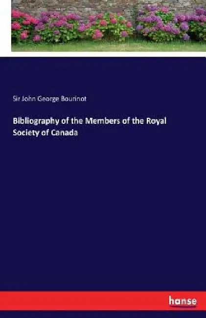 Bibliography of the Members of the Royal Society of Canada by John George Bourinot