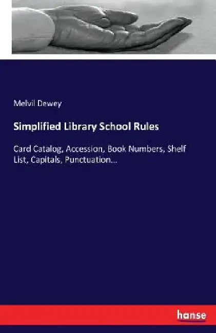 Simplified Library School Rules: Card Catalog, Accession, Book Numbers, Shelf List, Capitals, Punctuation... by Melvil Dewey
