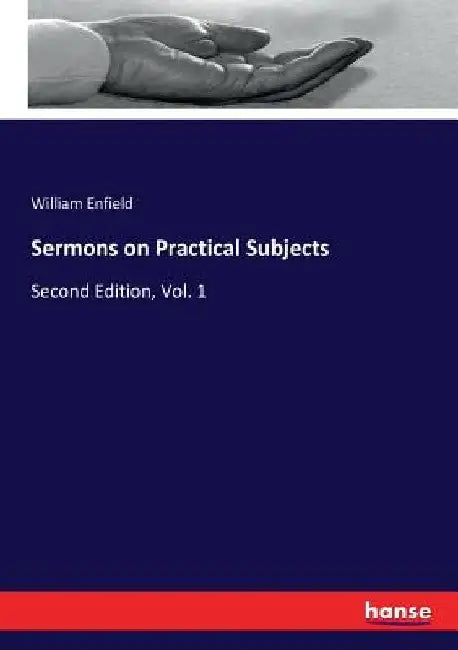 Sermons on Practical Subjects: Second Edition, Vol. 1 by William Enfield
