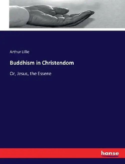 Buddhism in Christendom: Or, Jesus, the Essene by Arthur Lillie