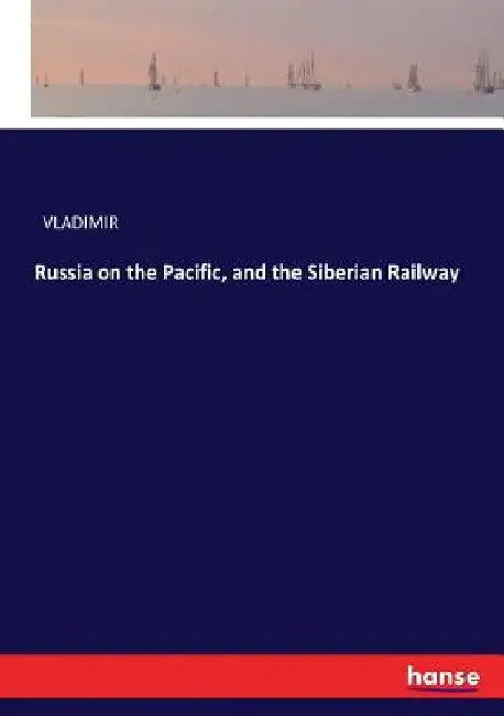 Russia on the Pacific, and the Siberian Railway by Vladimir
