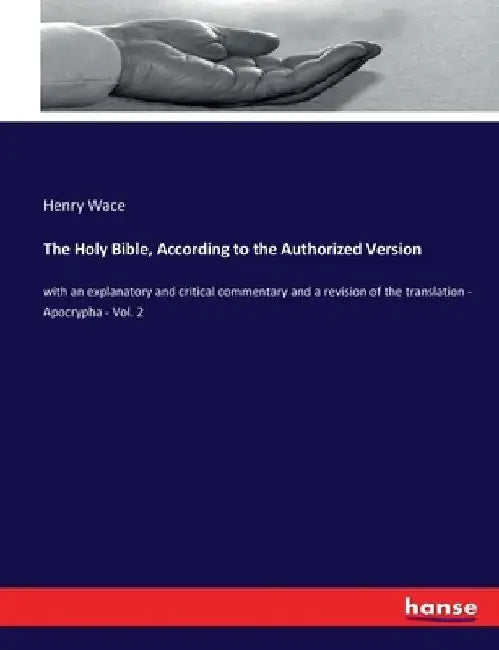 The Holy Bible, According to the Authorized Version: with an explanatory and critical commentary and a revision of the translation - Apocrypha - Vol. by Henry Wace
